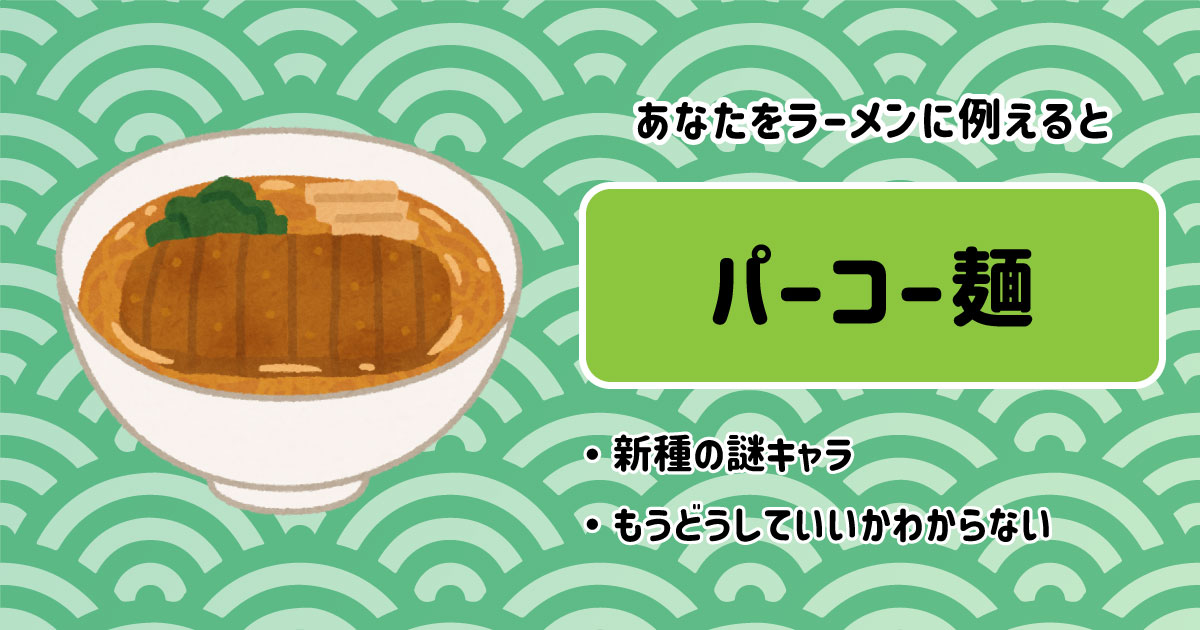 パーコー麺[BR]・新種の謎キャラ[BR]・どうしていいかわからない