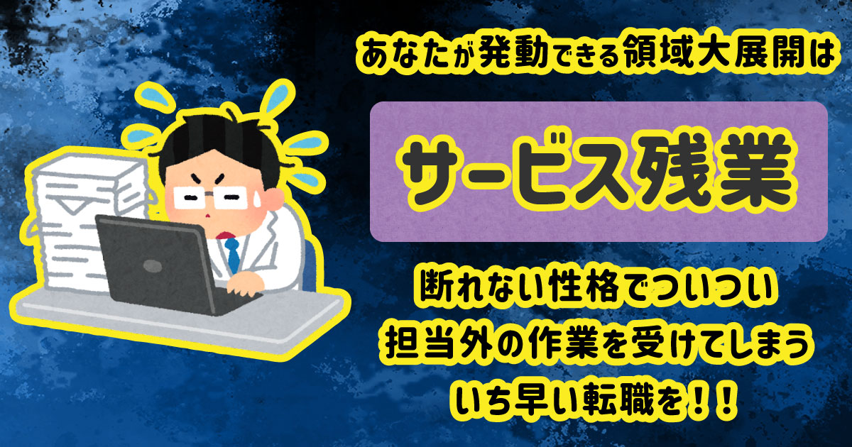 サービス残業[BR]断れない性格でついつい担当外の作業を受けてしまう[BR]いち早い転職を！！